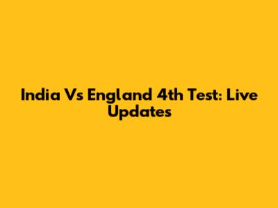 India Vs England 4th Test: Live Updates