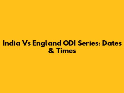 India Vs England ODI Series: Dates & Times