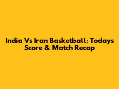 India Vs Iran Basketball: Today's Score & Match Recap