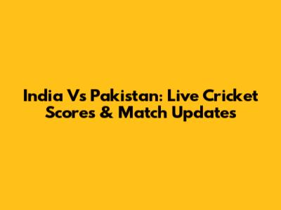 India Vs Pakistan: Live Cricket Scores & Match Updates