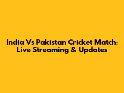 India Vs Pakistan Cricket Match: Live Streaming & Updates