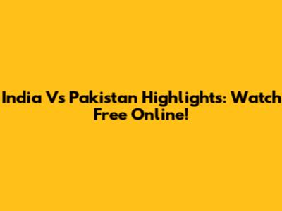 India Vs Pakistan Highlights: Watch Free Online!