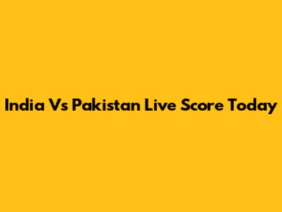 India Vs Pakistan Live Score Today