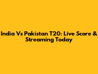 India Vs Pakistan T20: Live Score & Streaming Today