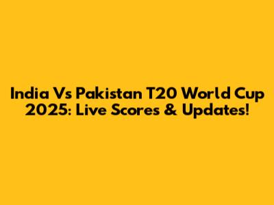 India Vs Pakistan T20 World Cup 2025: Live Scores & Updates!