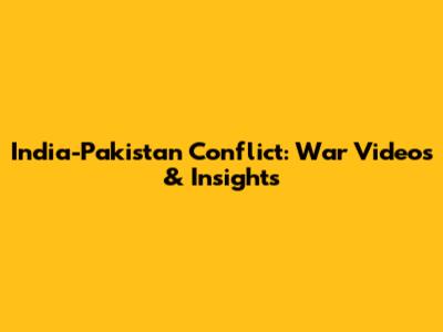 India-Pakistan Conflict: War Videos & Insights