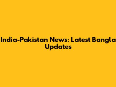 India-Pakistan News: Latest Bangla Updates