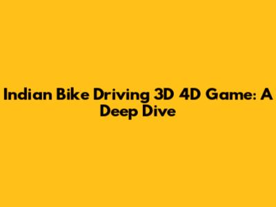 Indian Bike Driving 3D 4D Game: A Deep Dive