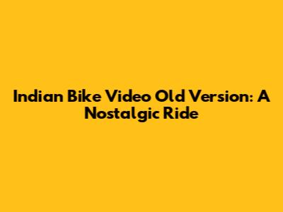 Indian Bike Video Old Version: A Nostalgic Ride
