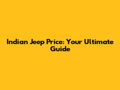 Indian Jeep Price: Your Ultimate Guide