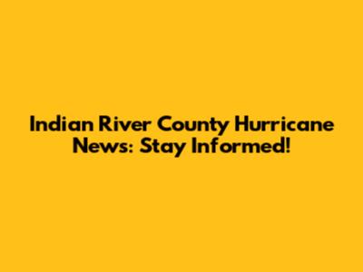 Indian River County Hurricane News: Stay Informed!