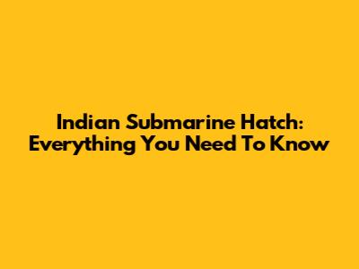 Indian Submarine Hatch: Everything You Need To Know