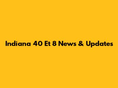 Indiana 40 Et 8 News & Updates
