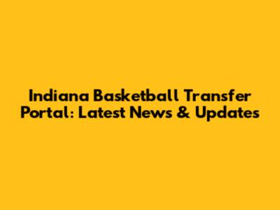 Indiana Basketball Transfer Portal: Latest News & Updates