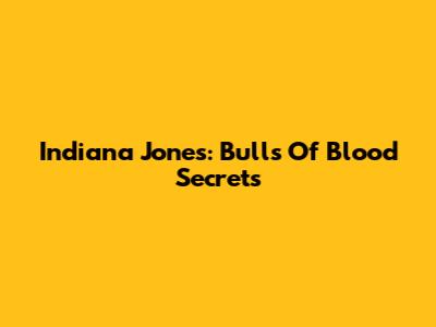 Indiana Jones: Bulls Of Blood Secrets
