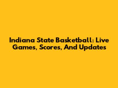 Indiana State Basketball: Live Games, Scores, And Updates