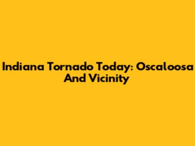 Indiana Tornado Today: Oscaloosa And Vicinity