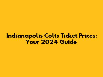 Indianapolis Colts Ticket Prices: Your 2024 Guide