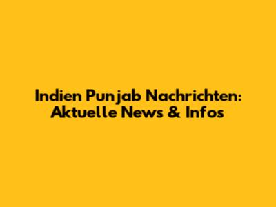 Indien Punjab Nachrichten: Aktuelle News & Infos