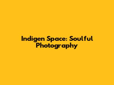 Indigen Space: Soulful Photography