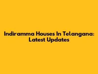 Indiramma Houses In Telangana: Latest Updates