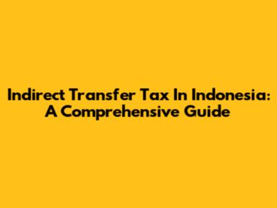 Indirect Transfer Tax In Indonesia: A Comprehensive Guide