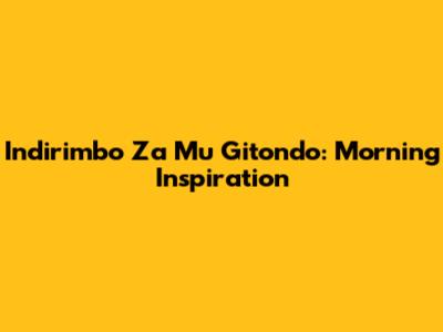 Indirimbo Za Mu Gitondo: Morning Inspiration