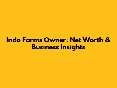 Indo Farm's Owner: Net Worth & Business Insights