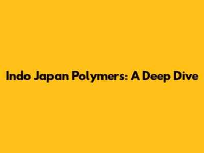 Indo Japan Polymers: A Deep Dive