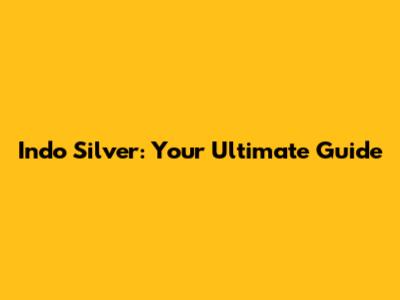 Indo Silver: Your Ultimate Guide