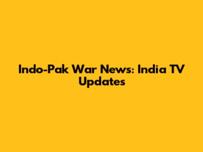 Indo-Pak War News: India TV Updates