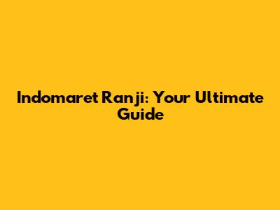 Indomaret Ranji: Your Ultimate Guide
