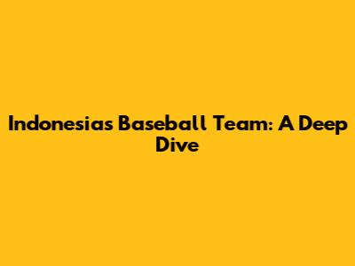 Indonesia's Baseball Team: A Deep Dive