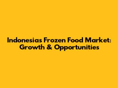 Indonesia's Frozen Food Market: Growth & Opportunities
