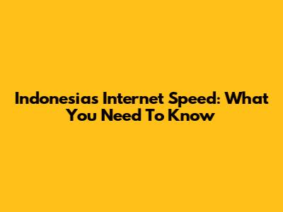 Indonesia's Internet Speed: What You Need To Know