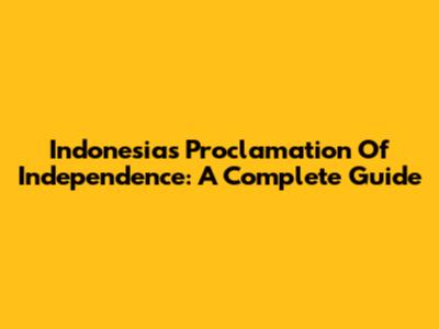 Indonesia's Proclamation Of Independence: A Complete Guide