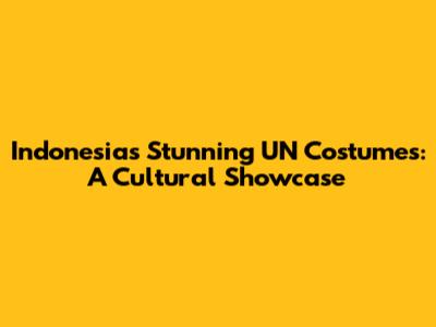 Indonesia's Stunning UN Costumes: A Cultural Showcase