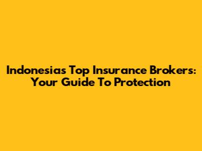 Indonesia's Top Insurance Brokers: Your Guide To Protection
