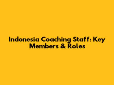 Indonesia Coaching Staff: Key Members & Roles
