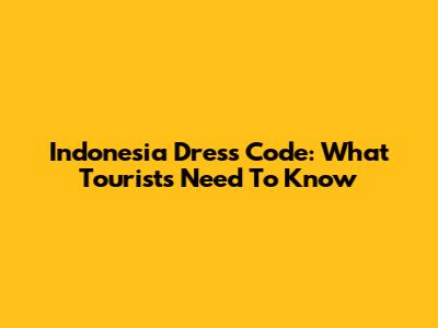 Indonesia Dress Code: What Tourists Need To Know