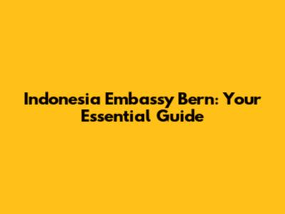 Indonesia Embassy Bern: Your Essential Guide