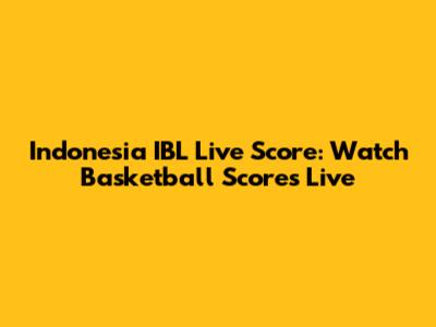Indonesia IBL Live Score: Watch Basketball Scores Live