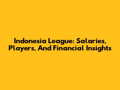 Indonesia League: Salaries, Players, And Financial Insights