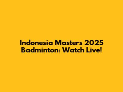 Indonesia Masters 2025 Badminton: Watch Live!