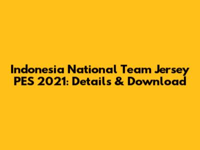 Indonesia National Team Jersey PES 2021: Details & Download