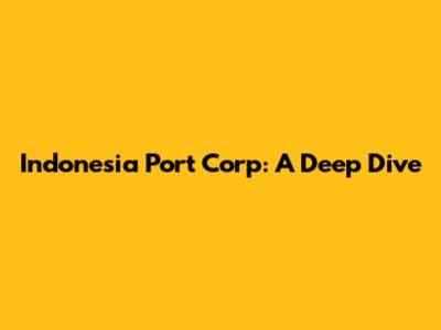 Indonesia Port Corp: A Deep Dive