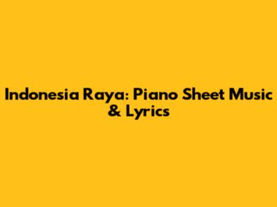 Indonesia Raya: Piano Sheet Music & Lyrics