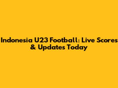 Indonesia U23 Football: Live Scores & Updates Today