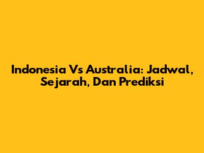 Indonesia Vs Australia: Jadwal, Sejarah, Dan Prediksi