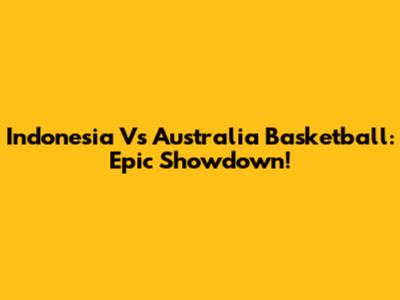 Indonesia Vs Australia Basketball: Epic Showdown!